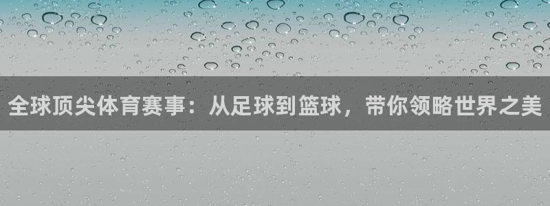 3377体育官网下载平台注册流程图：全球顶尖体育赛事：从足球
