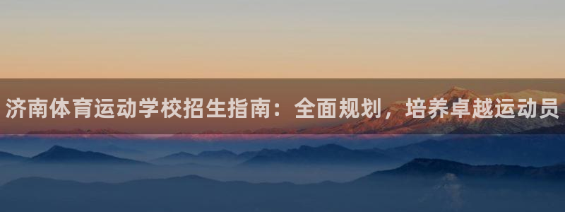 3377体育官网下载平台注册流程图：济南体育运动学校招生指南