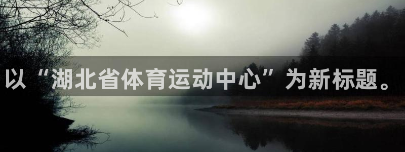 3377体育官网下载招商电话号码：以“湖北省体育运动